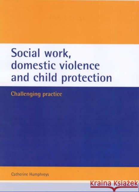 Social Work, Domestic Violence and Child Protection: Challenging Practice Humphreys, Catherine 9781861341907