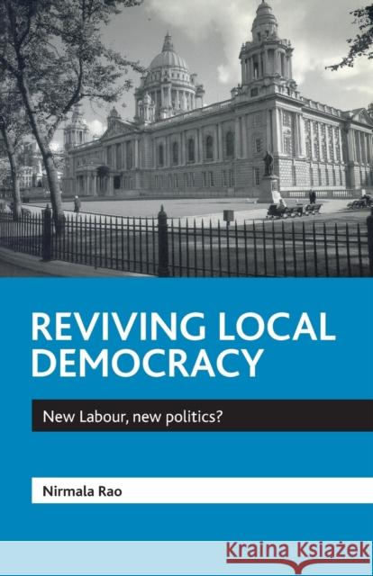 Reviving Local Democracy: New Labour, New Politics? Rao, Nirmala 9781861342188 Policy Press