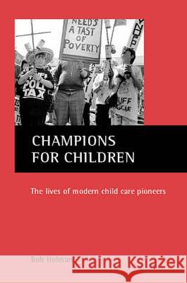 Champions for Children: The Lives of Modern Child Care Pioneers Bob Holman 9781861343420 Policy Press