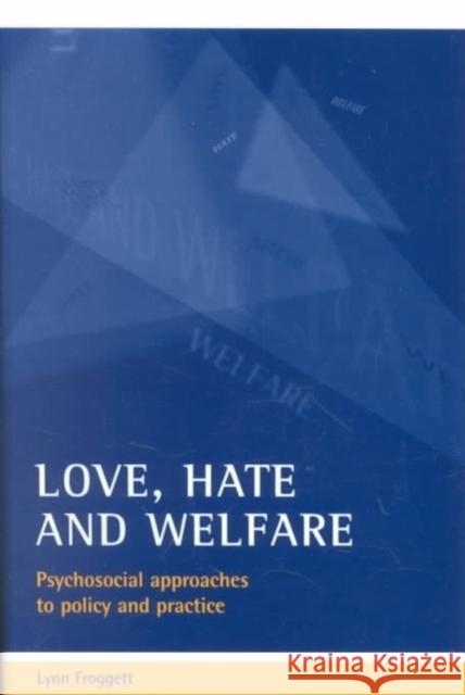 Love, Hate and Welfare: Psychosocial Approaches to Policy and Practice Froggett, Lynn 9781861343437 Policy Press