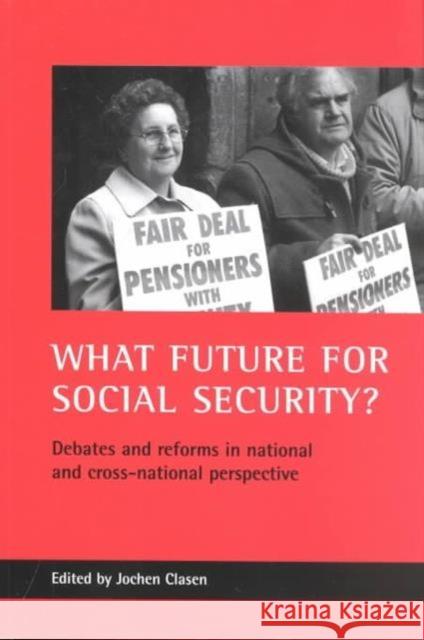 What Future for Social Security?: Debates and Reforms in National and Cross-National Perspective Clasen, Jochen 9781861344106 Policy Press