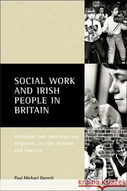 Social Work and Irish People in Britain: Historical and Contemporary Responses to Irish Children and Families Garrett, Paul Michael 9781861344113 Policy Press