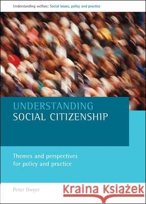 Understanding Social Citizenship: Themes and Perspectives for Policy and Practice Peter Dywer 9781861344168 Policy Press