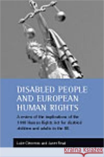 Disabled People and European Human Rights: A Review of the Implications of the 1998 Human Rights ACT for Disabled Children and Adults in the UK Clements, Luke 9781861344250