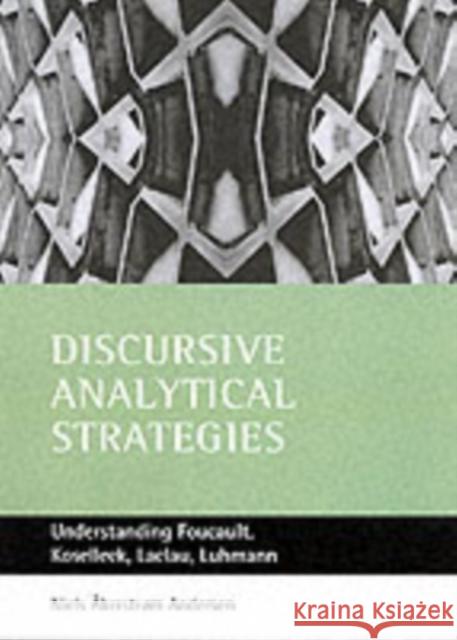 Discursive Analytical Strategies: Understanding Foucault, Koselleck, Laclau, Luhmann Åkerstrøm Andersen, Niels 9781861344397