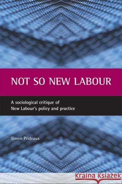 Not So New Labour: A Sociological Critique of New Labour's Policy and Practice Prideaux, Simon 9781861344595