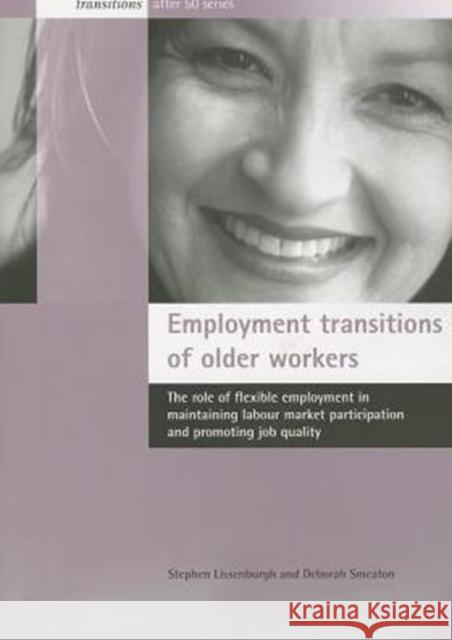 Employment Transitions of Older Workers: The Role of Flexible Employment in Maintaining Labour Market Participation and Promoting Job Quality Lissenburgh, Stephen 9781861344755 Policy Press