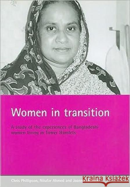 Women in Transition: A Study of the Experiences of Bangladeshi Women Living in Tower Hamlets Phillipson, Chris 9781861345103