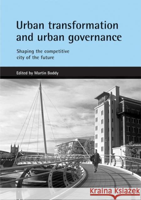 Urban Transformation and Urban Governance: Shaping the Competitive City of the Future Boddy, Martin 9781861345295 Policy Press