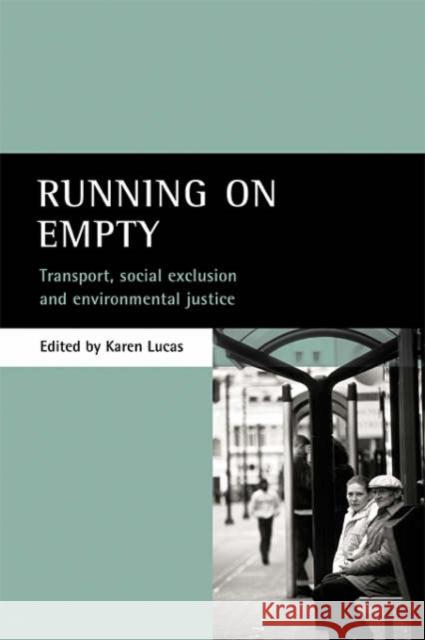 Running on Empty: Transport, Social Exclusion and Environmental Justice Lucas, Karen 9781861345707
