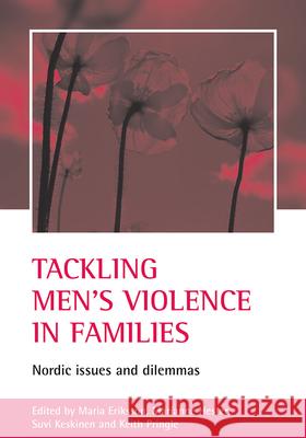 Tackling Men's Violence in Families: Nordic Issues and Dilemmas Maria Eriksson Marianne Hester Suvi Keskinen 9781861346032