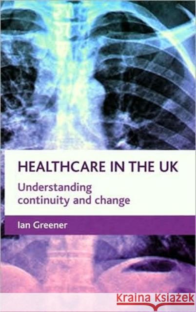 Healthcare in the UK: Understanding Continuity and Change Greener, Ian 9781861346087