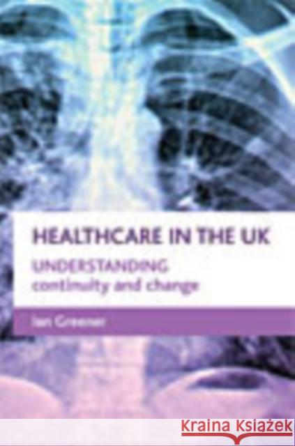 Healthcare in the UK: Understanding Continuity and Change Greener, Ian 9781861346094 Policy Press