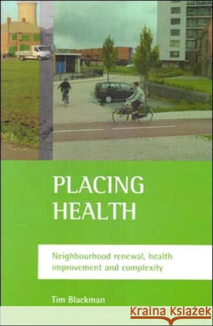 Placing Health: Neighbourhood Renewal, Health Improvement and Complexity Blackman, Tim 9781861346100 POLICY PRESS