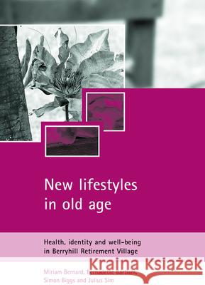 New Lifestyles in Old Age: Health, Identity and Well-Being in Berryhill Retirement Village Miriam Bernard, Bernadett Bartlam, Simon Biggs 9781861346209
