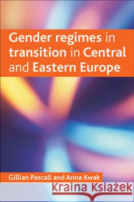 Gender Regimes in Transition in Central and Eastern Europe Pascall, Gillian 9781861346254 Policy Press