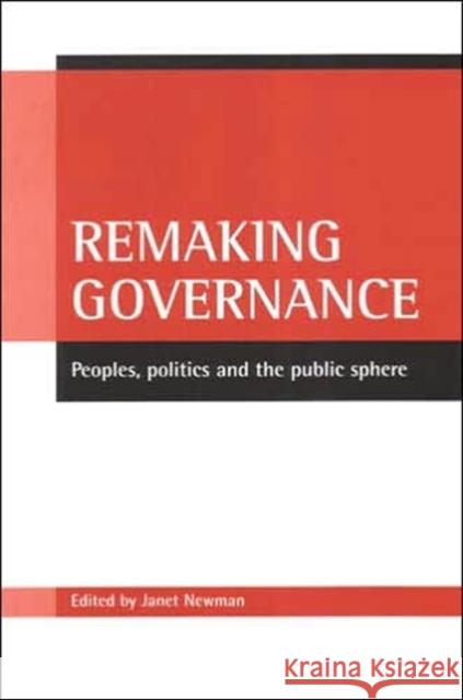 Remaking Governance: Peoples, Politics and the Public Sphere Newman, Janet 9781861346391