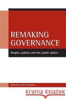 Remaking Governance: Peoples, Politics and the Public Sphere Janet Newman 9781861346407