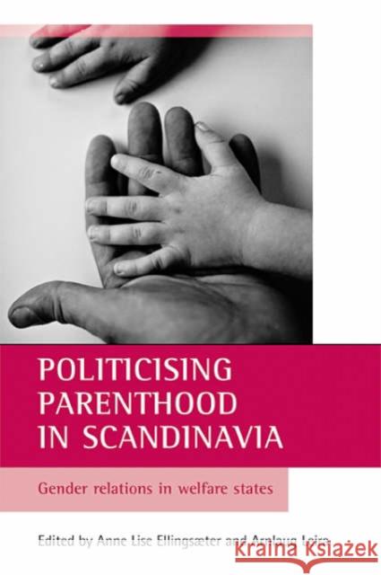 Politicising Parenthood in Scandinavia: Gender Relations in Welfare States Ellingsæter, Anne Lise 9781861346452 Policy Press