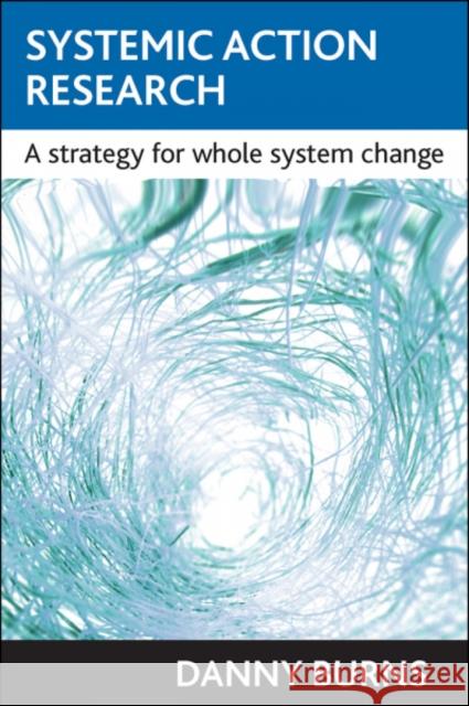 Systemic Action Research: A Strategy for Whole System Change Burns, Danny 9781861347381 Policy Press