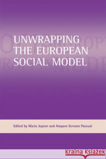 Unwrapping the European Social Model Serrano Pascual, Amparo 9781861347985 Policy Press
