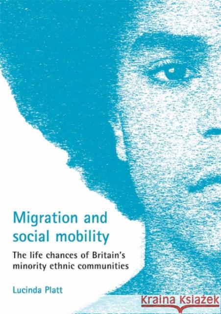 Migration and Social Mobility: The Life Chances of Britain's Minority Ethnic Communities Platt, Lucinda 9781861348005 Policy Press