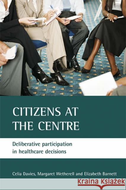 Citizens at the Centre: Deliberative Participation in Healthcare Decisions Davies, Celia 9781861348029 POLICY PRESS