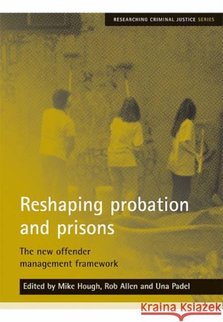 Reshaping Probation and Prisons: The New Offender Management Framework Hough, Mike 9781861348128