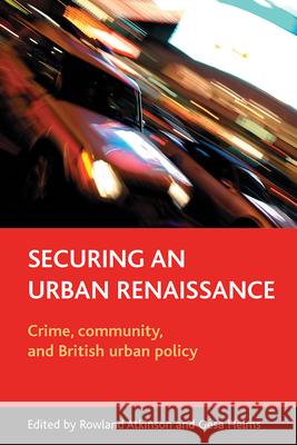Securing an Urban Renaissance: Crime, Community, and British Urban Policy Rowland Atkinson Gesa Helms 9781861348159