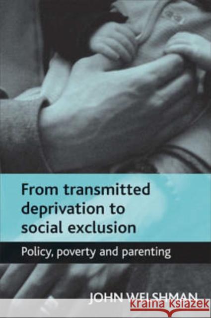 From Transmitted Deprivation to Social Exclusion: Policy, Poverty, and Parenting Welshman, John 9781861348357 Policy Press