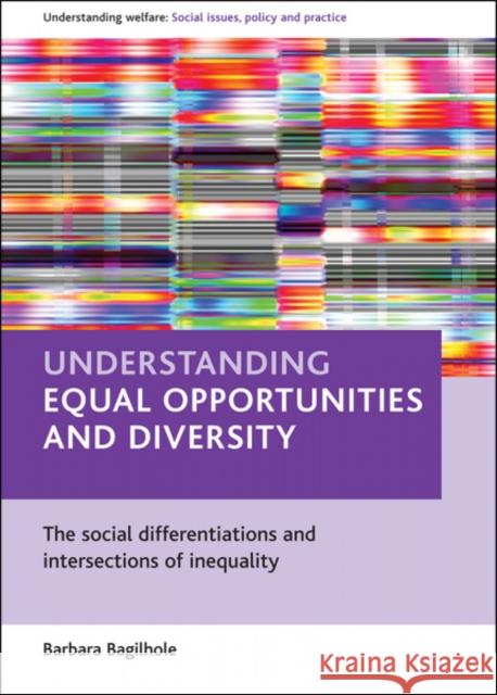 Understanding Equal Opportunities and Diversity: The Social Differentiations and Intersections of Inequality Bagilhole, Barbara 9781861348487 0