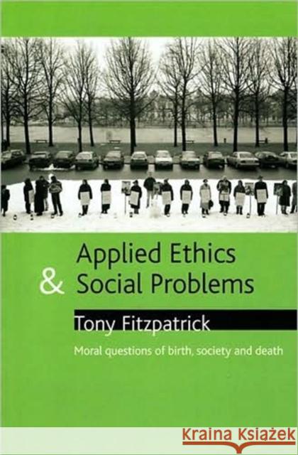 Applied Ethics and Social Problems: Moral Questions of Birth, Society and Death Fitzpatrick, Tony 9781861348593