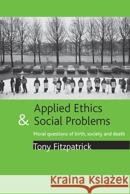 Applied Ethics and Social Problems: Moral Questions of Birth, Society and Death Fitzpatrick, Tony 9781861348609 Policy Press