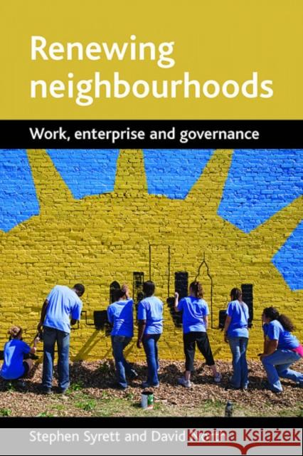 Renewing Neighbourhoods: Work, Enterprise and Governance Syrett, Stephen 9781861348623 Policy Press