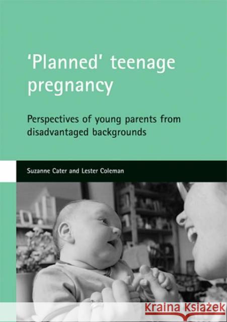 'Planned' Teenage Pregnancy: Perspectives of Young Parents from Disadvantaged Backgrounds Cater, Suzanne 9781861348746
