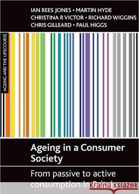Ageing in a Consumer Society: From Passive to Active Consumption in Britain Rees Jones, Ian 9781861348821 0