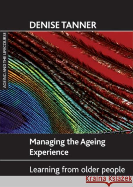 Managing the Ageing Experience: Learning from Older People Tanner, Denise 9781861348869