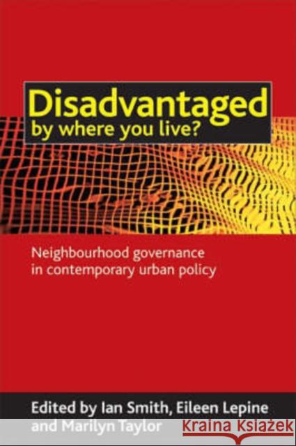 Disadvantaged by Where You Live?: Neighbourhood Governance in Contemporary Urban Policy Smith, Ian 9781861348944 0