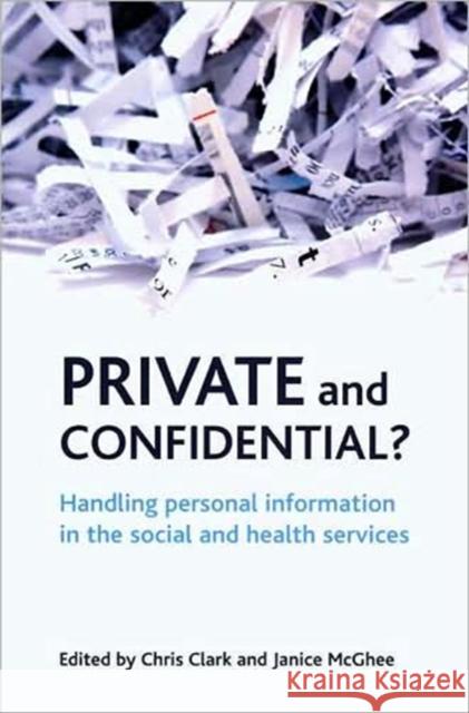 Private and Confidential?: Handling Personal Information in the Social and Health Services Clark, Chris 9781861349057 0