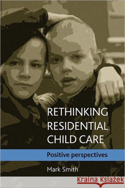 Rethinking Residential Child Care: Positive Perspectives Smith, Mark 9781861349088 0