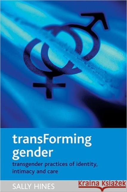 Transforming Gender: Transgender Practices of Identity, Intimacy and Care Hines, Sally 9781861349163 0