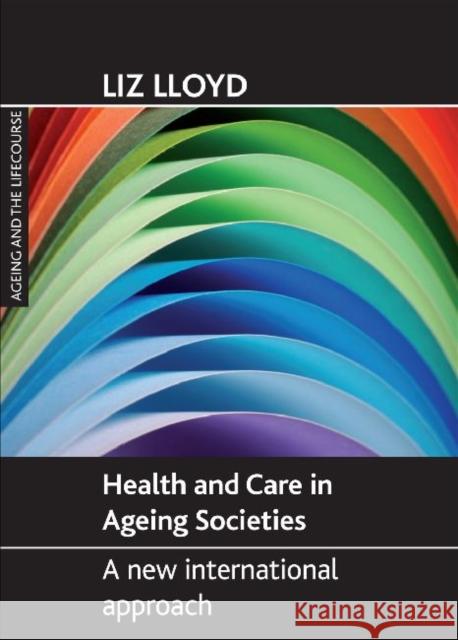 Health and Care in Ageing Societies: A New International Approach Lloyd, Liz 9781861349187 0