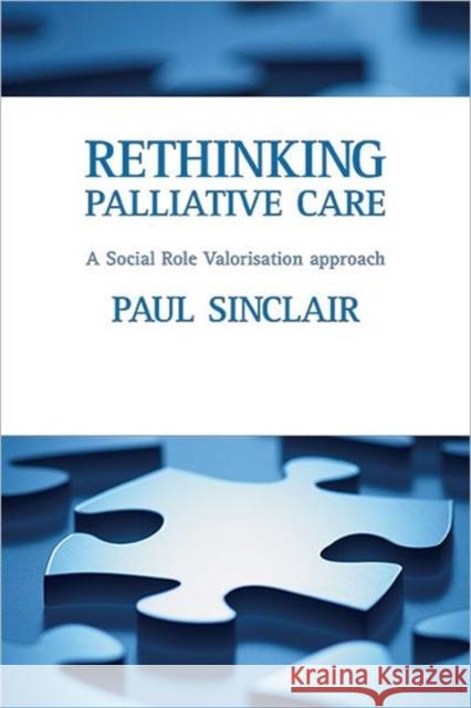 Rethinking Palliative Care: A Social Role Valorisation Approach Sinclair, Paul 9781861349217