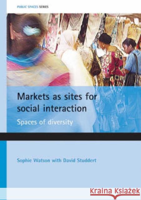 Markets as Sites for Social Interaction: Spaces of Diversity Watson, Sophie 9781861349255 Policy Press