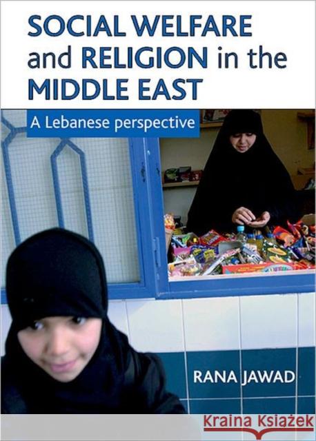 Social Welfare and Religion in the Middle East: A Lebanese Perspective Jawad, Rana 9781861349538 Policy Press