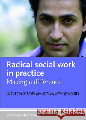 Radical Social Work in Practice: Making a Difference Iain Ferguson Rona Woodward 9781861349927