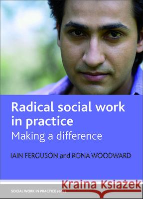 Radical Social Work in Practice: Making a Difference Iain Ferguson Rona Woodward 9781861349927 Policy Press