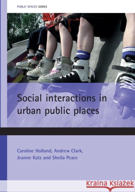 Social Interactions in Urban Public Places Holland, Caroline 9781861349972 Policy Press
