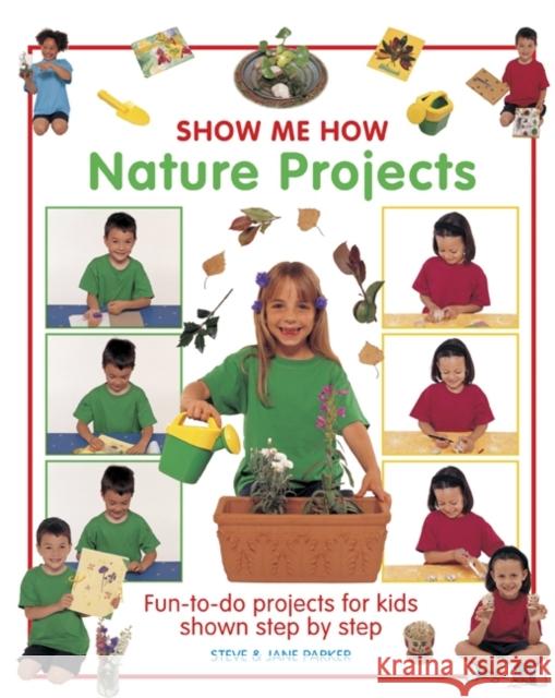 Show Me How: Nature Projects: Fun-to-do Projects for Kids Shown Step by Step Jane Parker 9781861472984 Anness Publishing