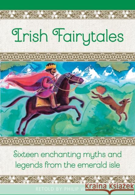 Irish Fairytales: Sixteen enchanting myths and legends from the Emerald Isle Philip Wilson 9781861478719 Anness Publishing